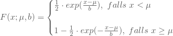 \begin{equation*} F(x;\mu,b) = \begin{cases} \frac 1 2 \cdot exp(\frac{x-\mu} b ), \nobreakspace falls \nobreakspace x < \mu \\ \\ 1-\frac 1 2 \cdot exp(-\frac{x-\mu} b ), \nobreakspace falls \nobreakspace x \ge \mu \end{cases} \end{equation*}