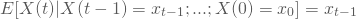 \begin{equation*}  E[ X(t)|X(t-1)=x_{t-1};...;X(0)=x_0] = x_{t-1} \end{equation*}