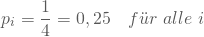 \begin{equation*} p_i = \frac 1 4 = 0,25 \quad f\"ur \nobreakspace alle \nobreakspace i \end{equation*}