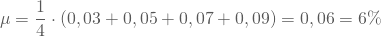 \begin{equation*} \mu = \frac 1 4 \cdot (0,03 + 0,05 + 0,07 + 0,09) = 0,06 = 6\% \end{equation*}