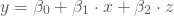\begin{equation*} y=\beta_{0}+\beta_{1}\cdot{x}+\beta_{2}\cdot{z} \end{equation*}