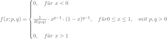 \begin{equation*} f(x;p,q)=\begin {cases} 0, \quad f\"ur \nobreakspace x < 0 \\ \\ \frac 1 {B(p,q)} \cdot x^{p-1} \cdot (1-x)^{q-1}, \quad f\"ur 0 \le x \le 1, \quad mit \nobreakspace p,q>0 \\ \\ 0, \quad f\"ur \nobreakspace x >1 \end{equation*}