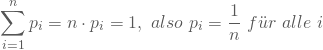 \begin{equation*} \sum_{i=1}^n p_i = n \cdot p_i = 1, \nobreakspace also \nobreakspace p_i = \frac 1 n \nobreakspace f\"ur \nobreakspace alle \nobreakspace i \end{equation*}