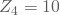 Z_4=10