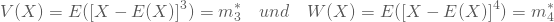 \begin{equation*} V(X) = E([X-E(X)]^3) = m^*_3 \quad und \quad W(X) = E([X-E(X)]^4) = m^*_4 \end{equation*}