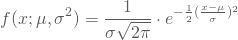 \begin{equation*} f(x;\mu, \sigma^2) = \frac 1 {\sigma \sqrt{2\pi}} \cdot e^{-\frac 1 2 (\frac {x-\mu}{\sigma})^2} \end{equation*}