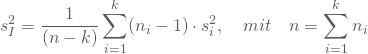 \begin{equation*} s_I^2 = \frac 1 {(n-k)}\sum_{i=1}^k (n_i-1)\cdot s_i^2, \quad mit \quad n = \sum_{i=1}^k n_i \end{equation*}