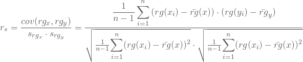 \begin{equation*} r_s= \frac {cov(rg_x,rg_y)} { s_{rg_x} \cdot s_{rg_y}} = \frac{\displaystyle \frac 1 {n-1} \sum_{i=1}^n {(rg(x_i)-\bar {rg}(x)) \cdot (rg(y_i)- \bar {rg}_y)}}{\sqrt { \frac 1 {n-1} { \displaystyle \sum_{i=1}^n (rg(x_i)-\bar {rg}(x))^2}}\cdot \sqrt { \frac 1 {n-1} { \displaystyle \sum_{i=1}^n (rg(x_i)-\bar {rg}(x))^2}} }\end{equation*}