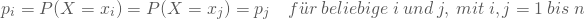 \begin{equation*} p_i = P(X=x_i) = P(X=x_j) = p_j \quad f\"ur \nobreakspace beliebige \nobreakspace i \nobreakspace und \nobreakspace j,\nobreakspace mit \nobreakspace i,j=1\nobreakspace bis \nobreakspace n \end{equation*}