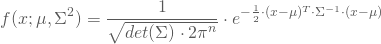 \begin{equation*} f(x;\mu, \Sigma^2) = \frac 1 {\sqrt{det (\Sigma) \cdot {2\pi}^n}} \cdot e^{-\frac 1 2 \cdot (x-\mu)^T\cdot \Sigma^{-1}\cdot(x-\mu)} \end{equation*}