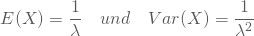 \begin{equation*} E(X) = \frac 1 {\lambda} \quad und \quad Var(X) = \frac 1 {\lambda^2} \end{equation*}