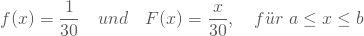 \begin{equation*} f(x) = \frac 1 {30} \quad und \quad F(x) = \frac x {30}, \quad f\"ur \nobreakspace a \le x \le b \end{equation*}