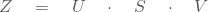 \begin{equation*} Z\quad=\quad U \quad \cdot\quad S \quad \cdot \quad V \end{equation*}