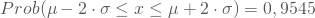 \begin{equation*} Prob(\mu - 2\cdot \sigma \le x \le \mu + 2 \cdot \sigma) = 0,9545\end{equation*}