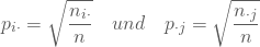 \begin{equation*} p_{i \cdot}={\sqrt{\frac {n_{i \cdot}}n} }\quad und \quad p_{\cdot j}={\sqrt{\frac {n_{ \cdot j}}n} }\end{equation*}