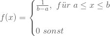 \begin{equation*} f(x) = \begin{cases} \frac 1 {b-a}, \nobreakspace f\"ur \nobreakspace a \le x \le b \\ \\ 0 \nobreakspace sonst \end{equation*}