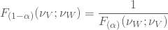 \begin{equation*} F_{(1-\alpha)}(\nu_V;\nu_W)=\frac {1}{F_{(\alpha)}(\nu_W;\nu_V)} \end{equation*}