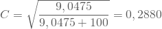 \begin{equation*} C = \sqrt { \frac {9,0475 } {9,0475 + 100 }} = 0,2880 \end{equation*}