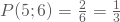 P(5;6) = \frac 2 6 = \frac 1 3