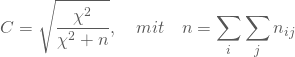 \begin{equation*} C = \sqrt { \frac {\chi^2} { \chi^2 + n} }, \quad mit \quad n = \sum_i \sum_j n_{ij} \end{equation*}