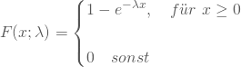 \begin{equation*} F(x;\lambda)=\begin{cases} 1-e^{-\lambda x}, \quad f\"ur \nobreakspace x\ge 0 \\ \\ 0 \quad sonst \end{cases} \end{equation*}