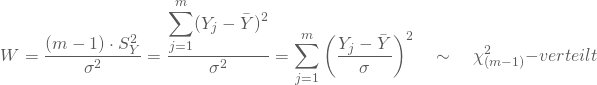 \begin{equation*} W=\frac {(m-1)\cdot S_Y^2}{\sigma^2}=\frac {\displaystyle\sum_{j=1}^m (Y_j-\bar Y)^2}{\sigma^2} = \sum_{j=1}^m \left(\frac {Y_j - \bar Y}{\sigma}\right)^2 \quad \sim \quad \chi^2_{(m-1)}-verteilt \end{equation*}