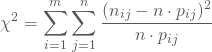 \begin{equation*} \chi^2 = \displaystyle \sum_{i=1} ^m \displaystyle \sum_{j=1} ^n \frac{(n_{ij} - n \cdot p_{ij })^2}{n \cdot p_{ij}} \end{equation*}