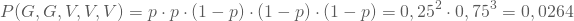 \begin{equation*} P(G,G,V,V,V) = p \cdot p \cdot (1-p)\cdot (1-p)\cdot (1-p) = 0,25^2\cdot 0,75^3 = 0,0264 \end{equation*}