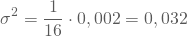 \begin{equation*} \sigma^2 = \frac 1 {16} \cdot 0,002 = 0,032 \end{equation*}