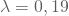 \lambda =0,19