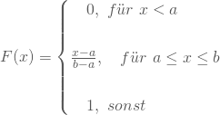 \begin{equation*} F(x) = \begin{cases} \quad 0, \nobreakspace f\"ur \nobreakspace x < a \\ \\\frac {x-a} {b-a}, \nobreakspace\nobreakspace\nobreakspace f\"ur \nobreakspace a \le x \le b \\ \\ \quad 1, \nobreakspace sonst \end{equation*}