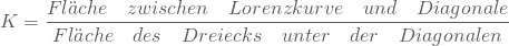 \begin{equation*} K = \frac {Fl\"ache \quad zwischen \quad Lorenzkurve\quad und \quad Diagonale } { Fl\"ache \quad des \quad Dreiecks \quad unter \quad der \quad Diagonalen} \end{equation*}