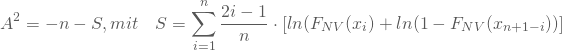 \begin{equation*} A^2=-n-S, mit \quad S = \displaystyle \sum_{i=1} ^n \frac {2i-1}{n }\cdot [ln(F_{NV}(x_i) + ln(1-F_{NV}(x_{n+1-i}))] \end{equation*}