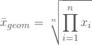 \begin{equation*} \bar x_{geom}= \sqrt[n] {\prod _ {i=1}^n x_i} \end{equation*}