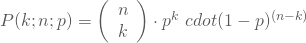 P(k;n;p) = \left(\begin {array} {11} n \\k\end{array}\right) \cdot p^k \ cdot (1-p)^{(n-k)}