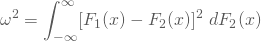 \begin{equation*} \omega^2 = \int_{-\infty}^{\infty} [F_1(x) - F_2(x)]^2 \nobreakspace dF_2(x) \end{equation*}