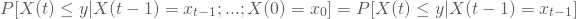 \begin{equation*} P[X(t) \le y | X(t-1)=x_{t-1}; ...;X(0)=x_0] =P[X(t) \le y | X(t-1)=x_{t-1}] \end{equation*}