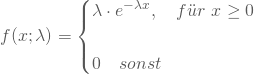 \begin{equation*} f(x;\lambda)=\begin{cases} \lambda \cdot e^{-\lambda x}, \quad f\"ur \nobreakspace x\ge 0 \\ \\ 0 \quad sonst \end{cases} \end{equation*}