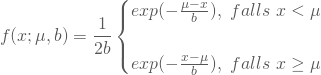 \begin{equation*} f(x;\mu,b) = \frac 1 {2b} \begin{cases} exp(-\frac{\mu -x} b ), \nobreakspace falls \nobreakspace x < \mu \\ \\ exp(-\frac{x-\mu} b ), \nobreakspace falls \nobreakspace x \ge \mu \end{cases} \end{equation*}