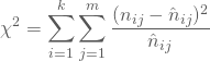 \begin{equation*} \chi^2 = \sum_{i=1}^k \sum_{j=1}^m \frac { (n_{ij} -{\hat n_{ij})^2}} {\hat n_{ij}} \end{equation*}