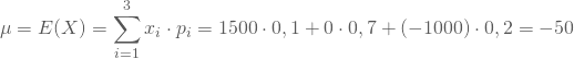 \begin{equation*} \mu = E(X) = \sum_{i=1}^3 x_i \cdot p_i = 1500 \cdot 0,1 + 0 \cdot 0,7 + (-1000) \cdot 0,2 = -50 \end{equation*}