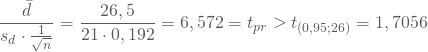 \begin{equation*} \frac { \bar d } {{s_d \cdot \frac 1 { \sqrt{n}}}} = \frac {26,5} {21 \cdot 0,192} = 6,572 = t_{pr} > t_{(0,95;26)} =1,7056\end{equation*}